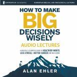 How to Make Big Decisions Wisely Aud..., Alan Ehler