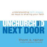 The Unchurched Next Door Understanding Faith Stages as Keys to Sharing Your Faith, Thom S. Rainer