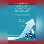 Beyond Competitive Advantage How to Solve the Puzzle of Sustaining Growth While Creating Value, Todd Zenger