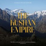 The Kushan Empire The History and Le..., Charles River Editors