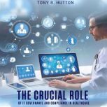 The Crucial Role of IT Governance and..., Tony R. Hutton