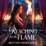 Reaching For The Flame  A romantic l..., Brittany Renee Annis