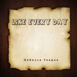 Like Every Day, Rebecca Teague