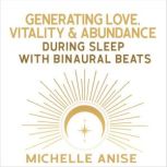 Generating Love, Vitality,  Abundanc..., Michelle Anise