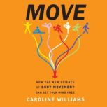 Move How the New Science of Body Movement Can Set Your Mind Free, Caroline Williams