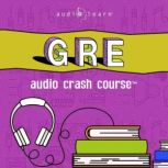 GRE Audio Crash Course Complete Test Prep and Review for the Graduate Record Examinations, AudioLearn Content Team