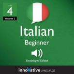 Learn Italian - Level 4: Beginner Italian, Volume 2 Lessons 1-20, Innovative Language Learning