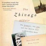 The Zhivago Affair The Kremlin, the CIA, and the Battle over a Forbidden Book, Peter Finn