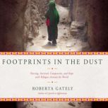 Footprints in the Dust Nursing, Survival, Compassion, and Hope with Refugees Around the World, Roberta Gately