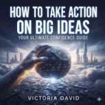 How to Take Action on Big Ideas, Victoria David