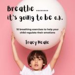 Breathe... Its Going To Be O.K., Tracy Neale