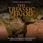 The Triassic Period The History and ..., Charles River Editors