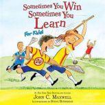 Sometimes You WinSometimes You Lear..., John C. Maxwell