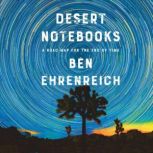 Desert Notebooks A Road Map for the End of Time, Ben Ehrenreich