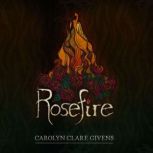 Rosefire, Carolyn Clare Givens