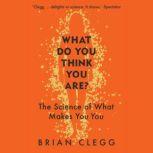 What Do You Think You Are? The Science of What Makes You You, Brian Clegg