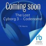 The Last Cyborg 3 Codename, T.R. Harris
