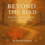Beyond the Bird Modern Meditations o..., Hoang Nguyen