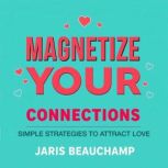 Magnetize Your Connections Simple St..., Jaris Beauchamp