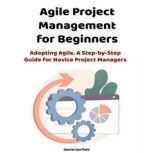 Agile Project Management for Beginner..., Daniel Garfield