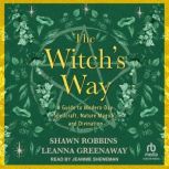 The Witch's Way A Guide to Modern-Day Spellcraft, Nature Magick, and Divination, Leanna Greenaway