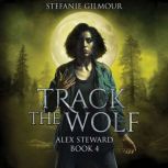 Track the Wolf Alex Steward Book 4, Stefanie Gilmour