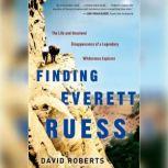 Finding Everett Ruess The Life and Unsolved Disappearance of a Legendary Wilderness Explorer, David Roberts