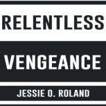 Relentless Vengeance, Jessie O. Roland