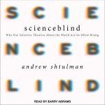 Scienceblind Why Our Intuitive Theories About the World Are So Often Wrong, Andrew Shtulman