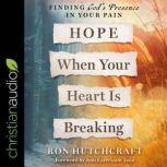 Hope When Your Heart Is Breaking Finding God's Presence in Your Pain, Ron Hutchcraft