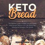 Keto Bread The Definitive Guide to Weight Loss and Healthy Living Through Delicious Low-Carb Bread Prep Following the Ketogenic Diet Lifestyle, Josh Grant