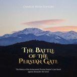 The Battle of the Persian Gate The H..., Charles River Editors