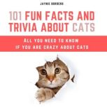 101 Fun Facts And Trivia About Cats All You Need To Know If You Are Crazy About Cats, Jaynie Borders