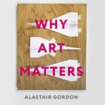 Why Art Matters, Alastair Gordon