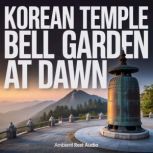 Korean Temple Bell Garden at Dawn, Ambient Rest Audio