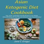 Asian Ketogenic Diet Cookbook, Jane C Oragui