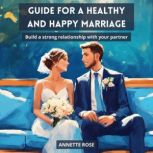 GUIDE FOR A HAPPY AND HEALTHY MARRIAG..., ANNETTE ROSE