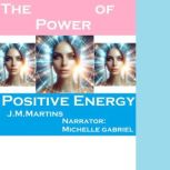 The Power Of Positive Energy, J.M.Martins