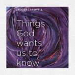 Things God Wants Us To Know, Roger Carswell