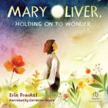 Mary Oliver, Holding on to Wonder, Erin Frankel