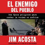 Enemy of the People, The  enemigo del..., Jim Acosta