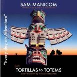 Tortillas to Totems Motorcycling Mexico, the USA & Canada  Side tracked by the Unexpected, Sam Manicom