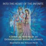Into the Heart of the Infinite, Maetreyii Ma Nolan PhD.