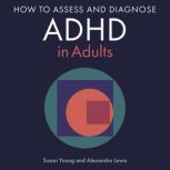 How to Assess and Diagnose ADHD in Ad..., Susan Young