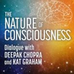 The Nature of Consciousness, Deepak Chopra, M.D.