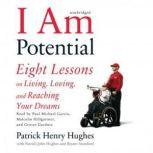 I am Potential Eight Lessons on Living, Loving, and Reaching Your Dreams, Patrick Henry Hughes with Patrick John Hughes and Bryant Stamford