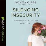 Silencing Insecurity Believing God's Truth about You, Donna Gibbs
