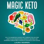 Magic Keto: Why it Is Celebrities Favorite Diet? Embrace The Low-Carb Lifestyle, Eat Exquisite Meals, Burn Fat Like Crazy and Experience Unbelievable Changes in Your Body in Just 30 Days, Laura Warren