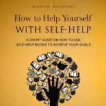 How to Help Yourself With SelfHelp, Martin Meadows