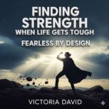Finding Strength When Life Gets Tough..., Victoria David